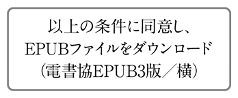 以上の条件に同意しEPUBファイルをダウンロード（電書協EPUB3版／横）